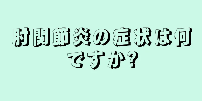 肘関節炎の症状は何ですか?