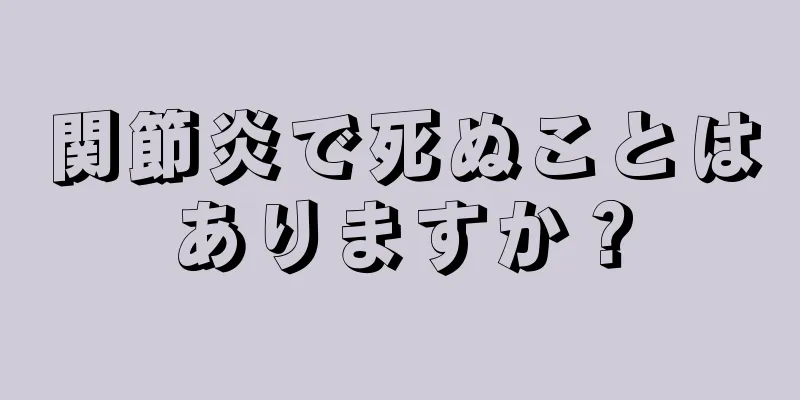 関節炎で死ぬことはありますか？