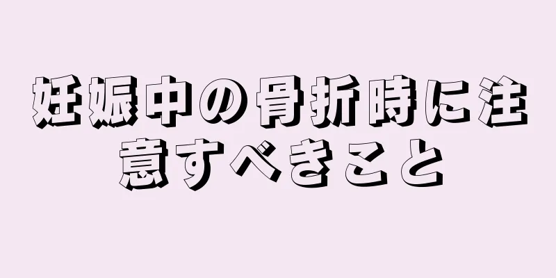 妊娠中の骨折時に注意すべきこと