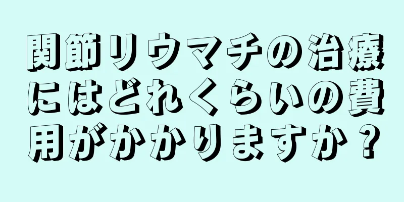 関節リウマチの治療にはどれくらいの費用がかかりますか？