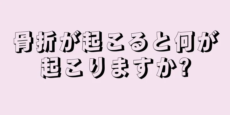 骨折が起こると何が起こりますか?