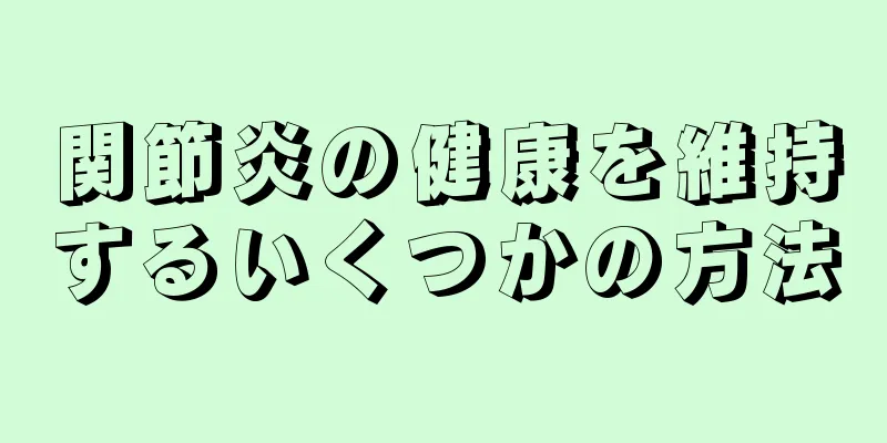 関節炎の健康を維持するいくつかの方法