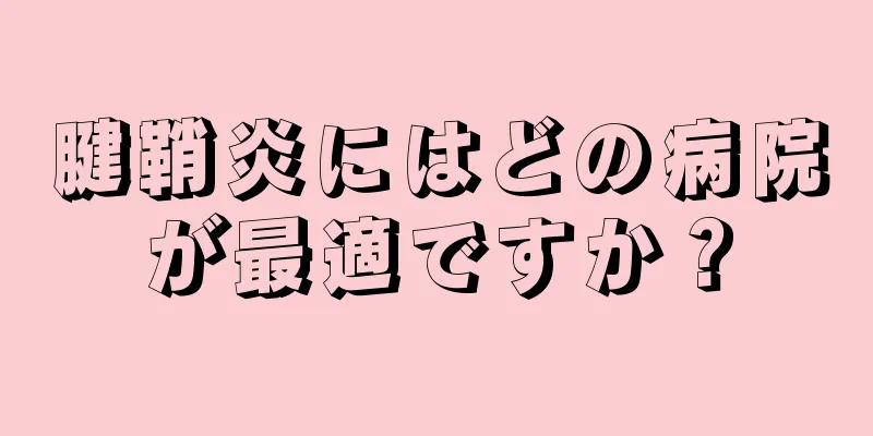 腱鞘炎にはどの病院が最適ですか？