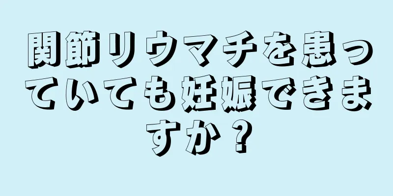 関節リウマチを患っていても妊娠できますか？