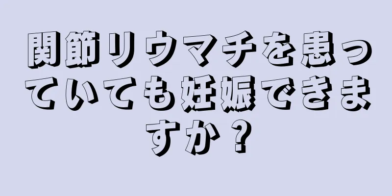関節リウマチを患っていても妊娠できますか？