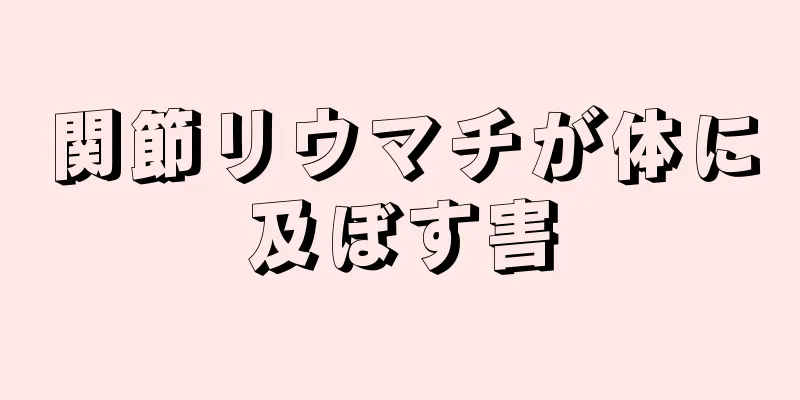 関節リウマチが体に及ぼす害