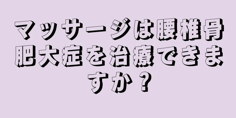 マッサージは腰椎骨肥大症を治療できますか？