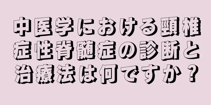 中医学における頸椎症性脊髄症の診断と治療法は何ですか？