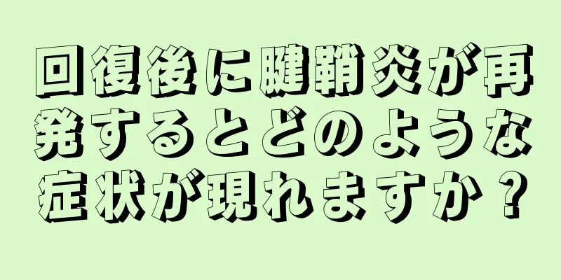 回復後に腱鞘炎が再発するとどのような症状が現れますか？