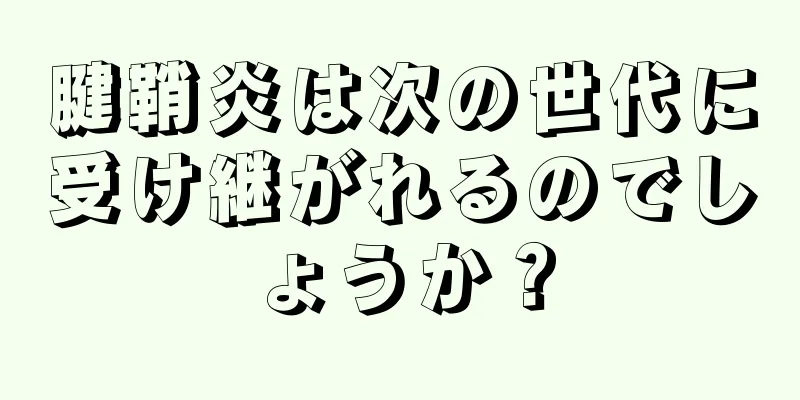 腱鞘炎は次の世代に受け継がれるのでしょうか？