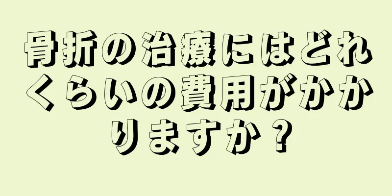 骨折の治療にはどれくらいの費用がかかりますか？