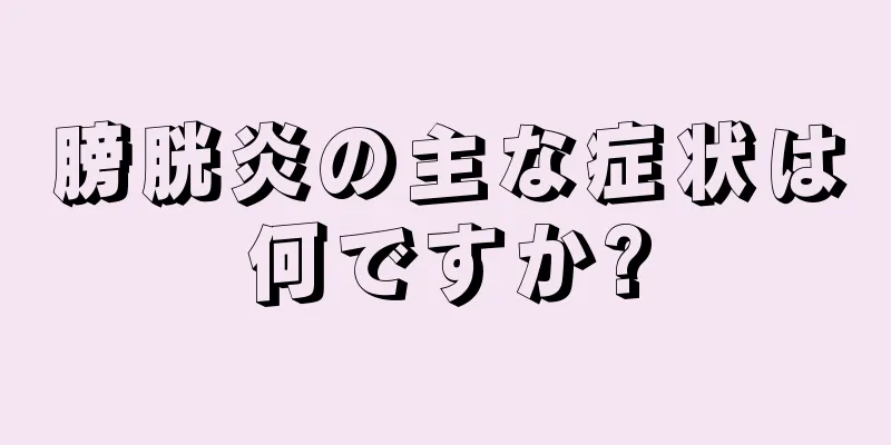 膀胱炎の主な症状は何ですか?