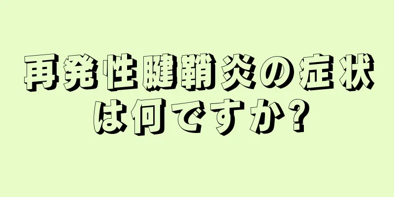 再発性腱鞘炎の症状は何ですか?