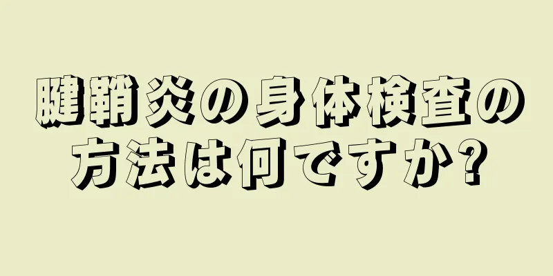 腱鞘炎の身体検査の方法は何ですか?