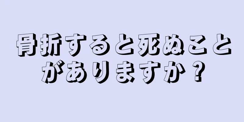 骨折すると死ぬことがありますか？