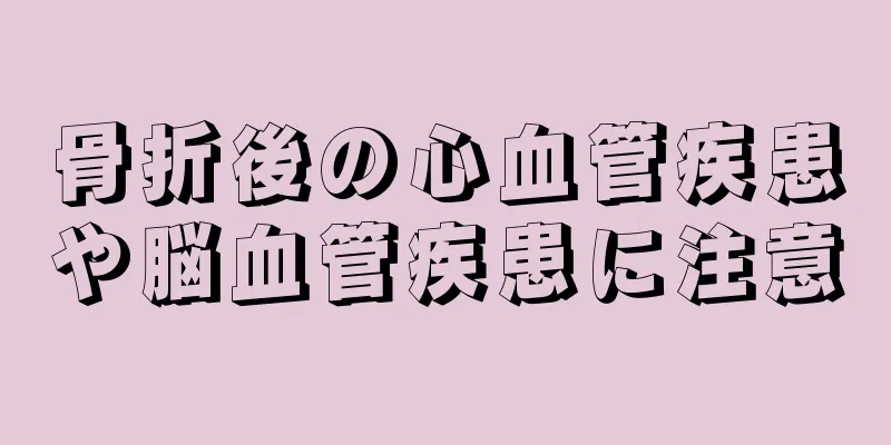 骨折後の心血管疾患や脳血管疾患に注意