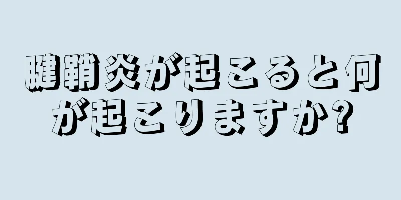 腱鞘炎が起こると何が起こりますか?
