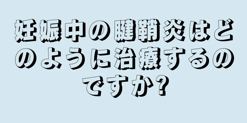 妊娠中の腱鞘炎はどのように治療するのですか?