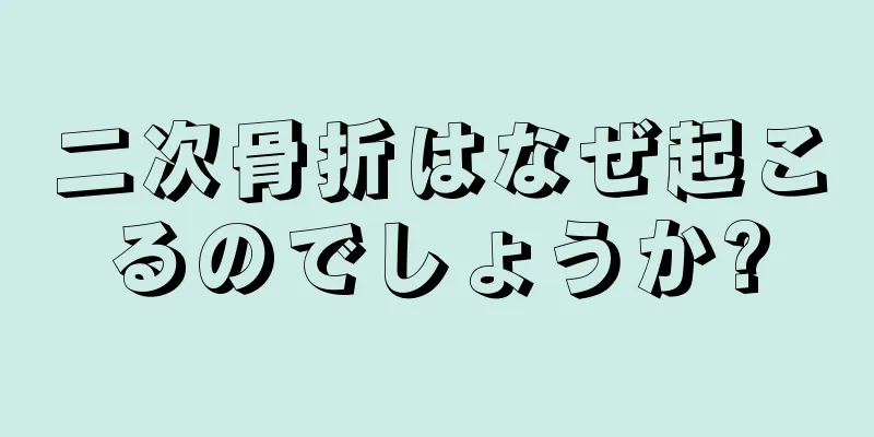 二次骨折はなぜ起こるのでしょうか?