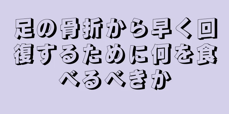 足の骨折から早く回復するために何を食べるべきか