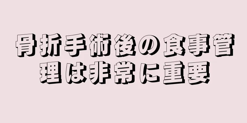 骨折手術後の食事管理は非常に重要