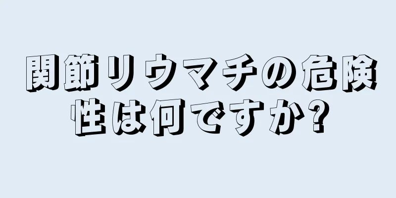関節リウマチの危険性は何ですか?