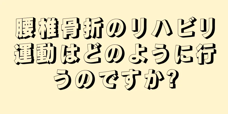 腰椎骨折のリハビリ運動はどのように行うのですか?