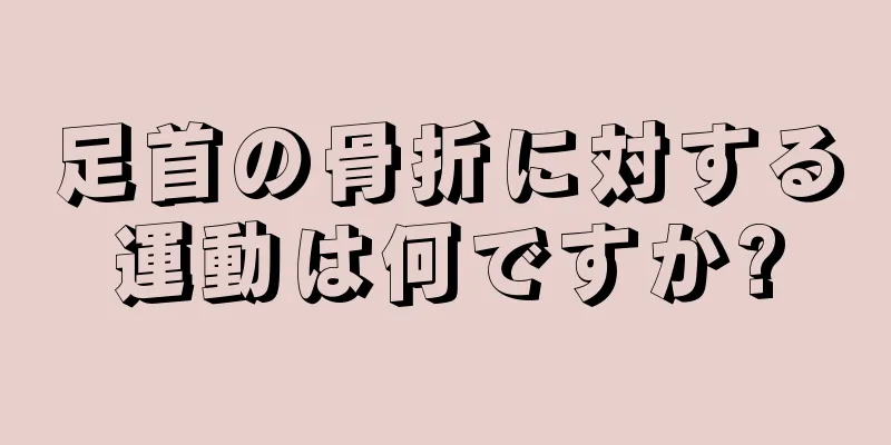 足首の骨折に対する運動は何ですか?