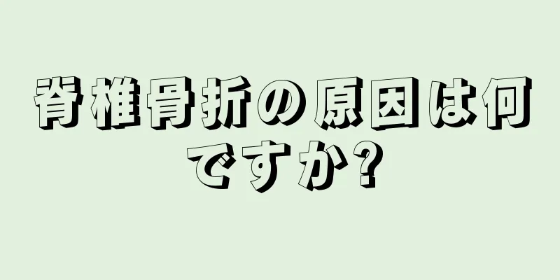脊椎骨折の原因は何ですか?