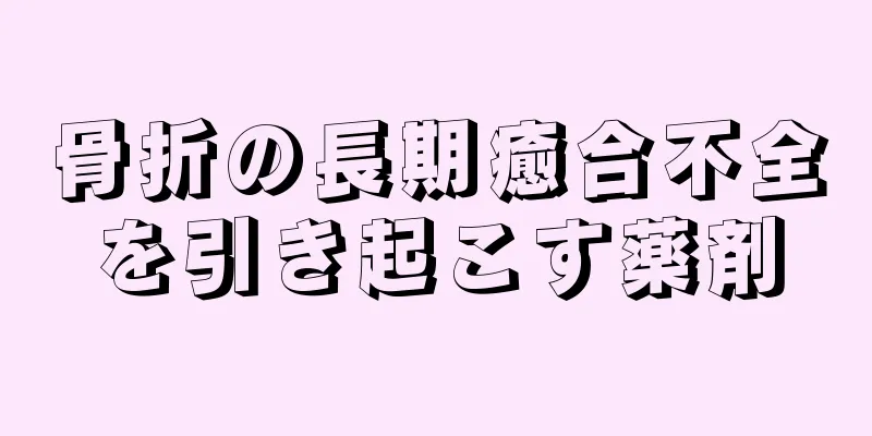 骨折の長期癒合不全を引き起こす薬剤
