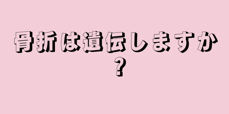 骨折は遺伝しますか？