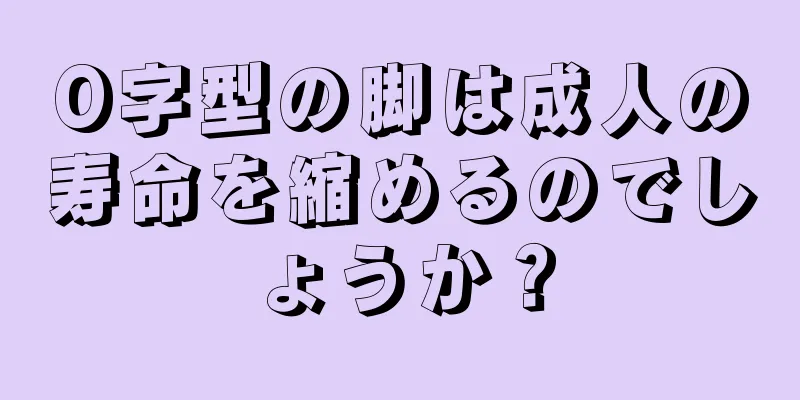 O字型の脚は成人の寿命を縮めるのでしょうか？