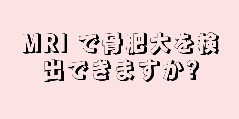 MRI で骨肥大を検出できますか?