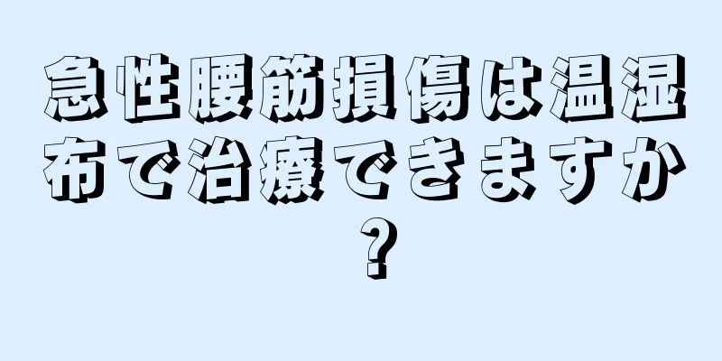 急性腰筋損傷は温湿布で治療できますか？