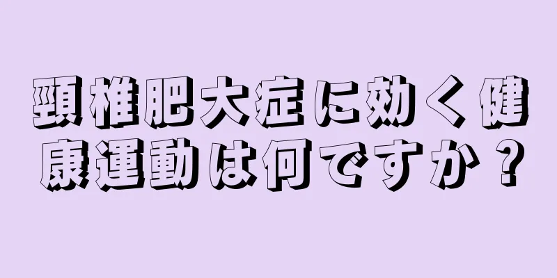 頸椎肥大症に効く健康運動は何ですか？