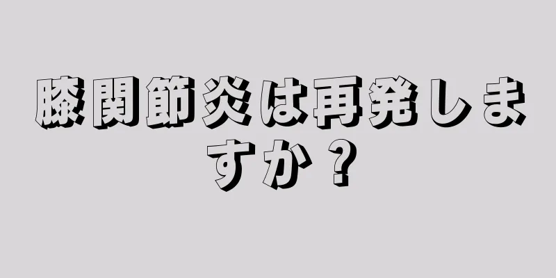 膝関節炎は再発しますか？