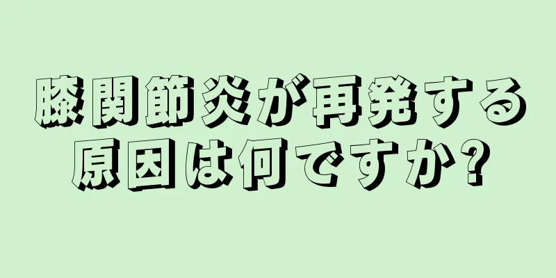 膝関節炎が再発する原因は何ですか?