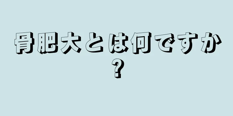 骨肥大とは何ですか?