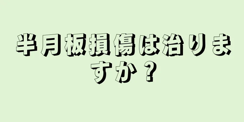 半月板損傷は治りますか？