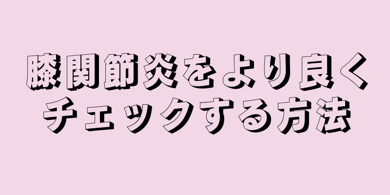 膝関節炎をより良くチェックする方法