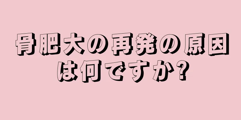 骨肥大の再発の原因は何ですか?