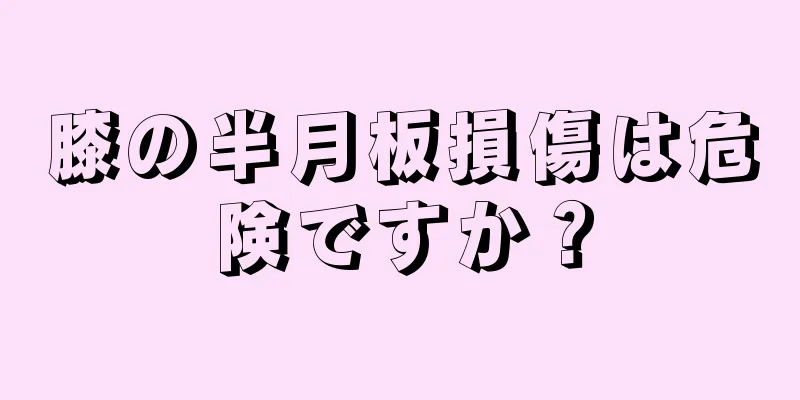 膝の半月板損傷は危険ですか？