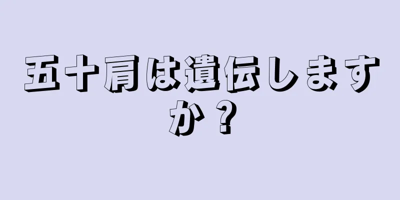 五十肩は遺伝しますか？