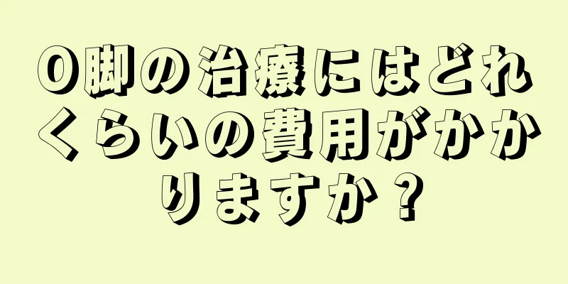 O脚の治療にはどれくらいの費用がかかりますか？