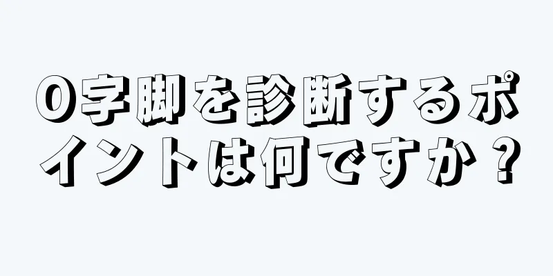 O字脚を診断するポイントは何ですか？
