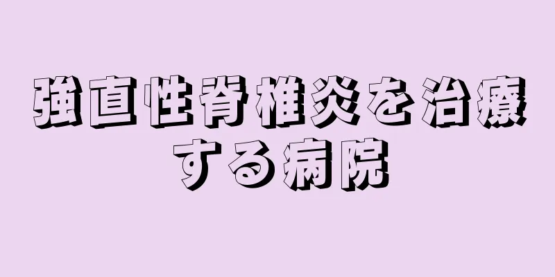 強直性脊椎炎を治療する病院