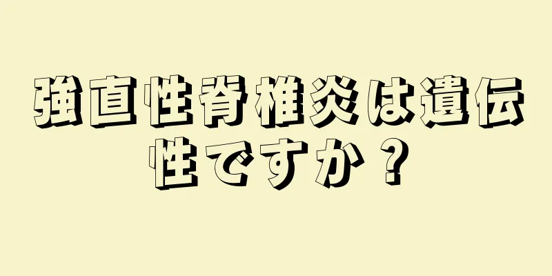 強直性脊椎炎は遺伝性ですか？