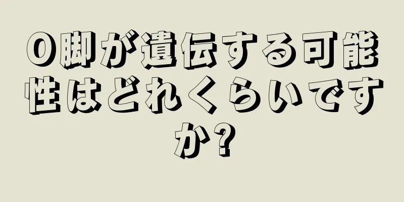 O脚が遺伝する可能性はどれくらいですか?