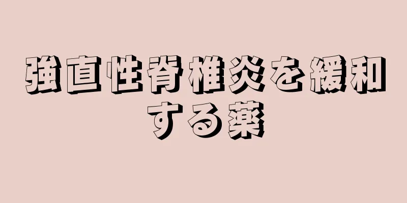 強直性脊椎炎を緩和する薬