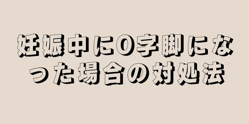 妊娠中にO字脚になった場合の対処法